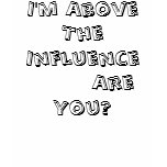 I'm Above The Influence        Are You? T Shirt