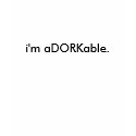 i'm aDORKable. t-shirts