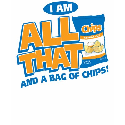 I'm All That And A Bag Of Chips T Shirts by Detourdesignables