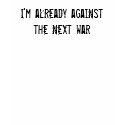 I'm already against the next war t-shirts by funnycustomtshirts I'm already against the next war t-shirts