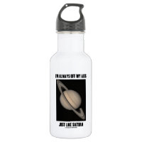 I'm Always Off My Axis Just Like Saturn (Humor) 18oz Water Bottle