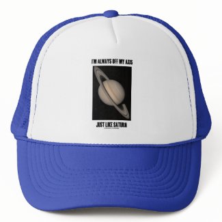 I'm Always Off My Axis Just Like Saturn (Humor) hat