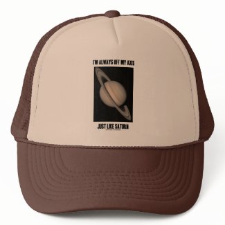 I'm Always Off My Axis Just Like Saturn (Humor) hat