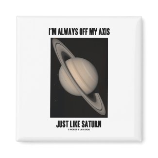 I'm Always Off My Axis Just Like Saturn (Humor) magnet