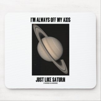 I'm Always Off My Axis Just Like Saturn (Humor) mousepad