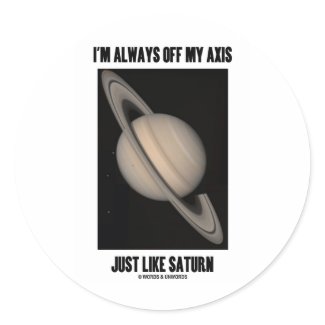 I'm Always Off My Axis Just Like Saturn (Humor) sticker