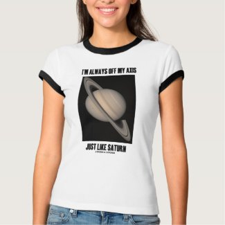I'm Always Off My Axis Just Like Saturn (Humor) shirt