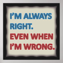 I'm Always Right Posters