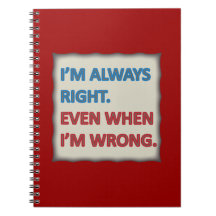 I'm Always Right Spiral Notebooks