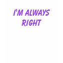 I'm Always Right t-shirts by Chels_a_roo I'm Always Right t-shirts