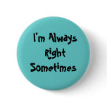 I'm Always  RightSometimes buttons