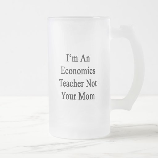 I'm An Economics Teacher Not Your Mom Coffee Mug