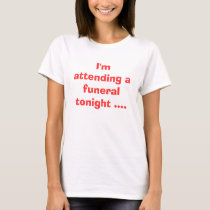 I'm attending a funeral tonight .... t-shirts