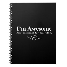 I'm awesome. Don't question it. Just deal with it. Spiral Note Books