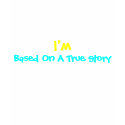 I'm, Based On A True Story-T-Shirt by pammys I'm, Based On A True Story-T-Shirt