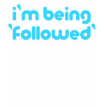 I'm Being Followed t-shirts