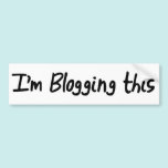 I'm Blogging This Bumper Sticker