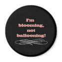 I'm Blooming Not Ballooning magnets