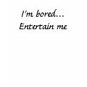 I'm bored...Entertain me t-shirts by TShirtMadness I'm bored...Entertain me t-shirts