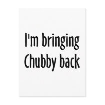 I'm Bringing Chubby Back Post Cards