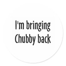 I'm Bringing Chubby Back Stickers