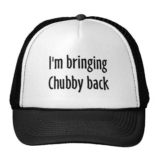 I'm Bringing Chubby Back Trucker Hats