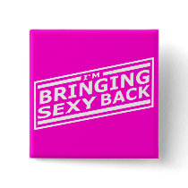 I'm Bringing Sexy Back buttons