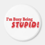 I'm busy being stupid! fridge magnets