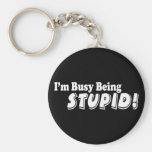 I'm busy being stupid! key chains