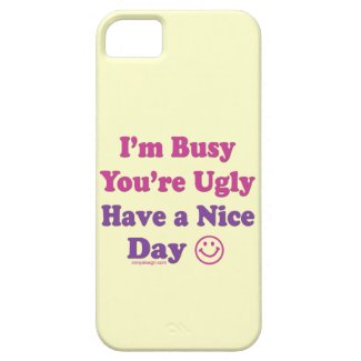 I'm Busy You're Ugly Have a Nice Day