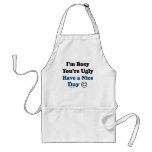 I'm Busy You're Ugly Have a Nice Day aprons