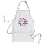 I'm Busy You're Ugly Have a Nice Day aprons