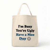 I'm Busy You're Ugly Have a Nice Day Tote Bag