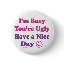 I'm Busy You're Ugly Have a Nice Day buttons