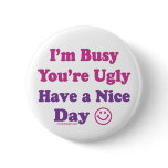 I'm Busy You're Ugly Have a Nice Day buttons