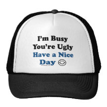 I'm Busy You're Ugly Have a Nice Day Hats