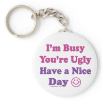 I'm Busy You're Ugly Have a Nice Day keychains