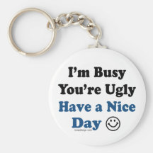 I'm Busy You're Ugly Have a Nice Day Keychain
