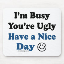 I'm Busy You're Ugly Have a Nice Day mousepads