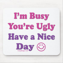 I'm Busy You're Ugly Have a Nice Day mousepads