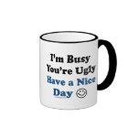 I'm Busy You're Ugly Have a Nice Day Mugs