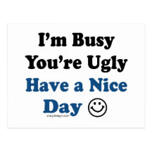 I'm Busy You're Ugly Have a Nice Day Post Cards