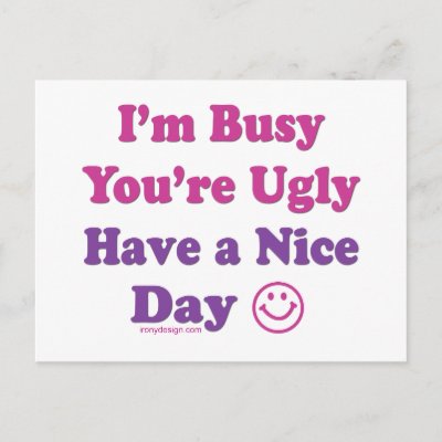I'm Busy You're Ugly Have a Nice Day Postcards