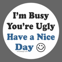 I'm Busy You're Ugly Have a Nice Day stickers by ironydesign I'm Busy You're Ugly Have a Nice Day stickers