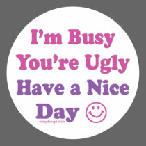 I'm Busy You're Ugly Have a Nice Day stickers by ironydesign I'm Busy You're Ugly Have a Nice Day stickers