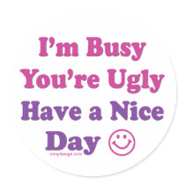 I'm Busy You're Ugly Have a Nice Day stickers