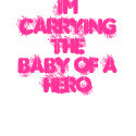 Im carrying the baby of a HERO t-shirts