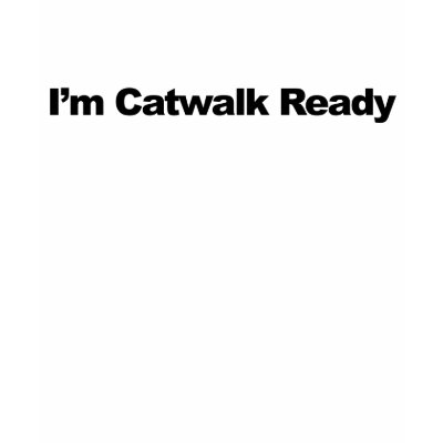 I'm Catwalk Ready Shirt by teamimagepr