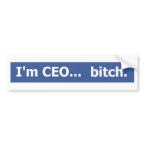 I'm CEO... bitch Bumper Stickers