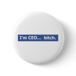 I'm CEO... bitch buttons